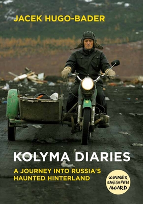 Kolyma Diaries: A Journey Into Russia's Haunted Hinterland By Jacek Hugo-Bader Cover Image