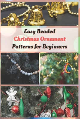 Easy Beaded Christmas Ornament Patterns for Beginners: How to Make Stunning Beaded Ornaments for Christmas Cover Image