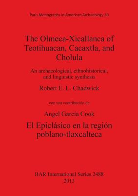 The Olmeca-Xicallanca of Teotihuacan, Cacaxtla, and Cholula: An archaeological, ethnohistorical, and linguistic synthesis (BAR International #2488)