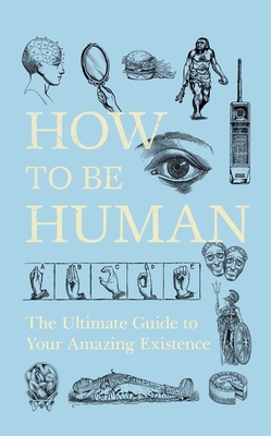How To Be Human: The Ultimate Guide to Your Amazing Existence By New Scientist New Scientist Cover Image