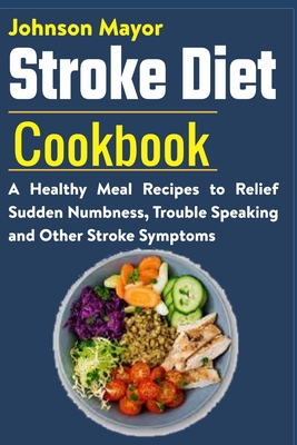 Stroke Diet: A Healthy Meal Recipes to Relief Sudden Numbness, Trouble Speaking and Other Stroke Symptoms Cover Image