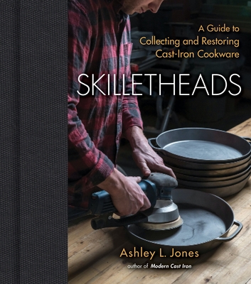 Skilletheads: A Guide to Collecting and Restoring Cast-Iron Cookware Cover Image