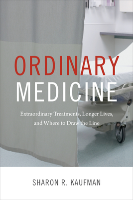 Ordinary Medicine: Extraordinary Treatments, Longer Lives, and Where to Draw the Line (Critical Global Health: Evidence)