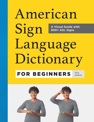 American Sign Language Dictionary for Beginners : A Visual Guide with 800+ ASL Signs By Tara Adams Cover Image