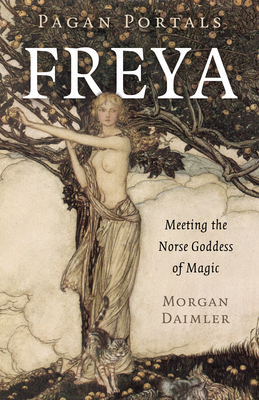 Pagan Portals - Freya: Meeting the Norse Goddess of Magic By Morgan Daimler Cover Image