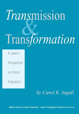 Transmission & Transformation: A Jewish Perspective on Moral Education By Carol K. Ingall Cover Image