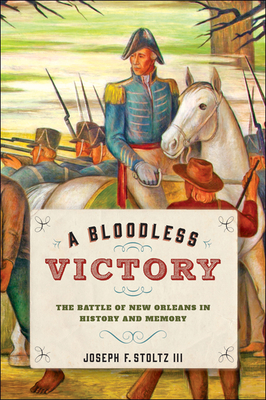 A Bloodless Victory: The Battle of New Orleans in History and Memory (Johns Hopkins Books on the War of 1812)
