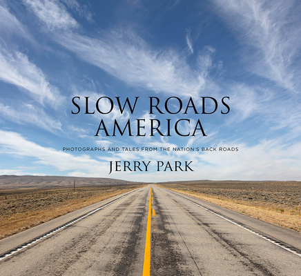 Slow Roads America: Photographs and Tales from the Nation's Back Roads By Jerry Park Cover Image