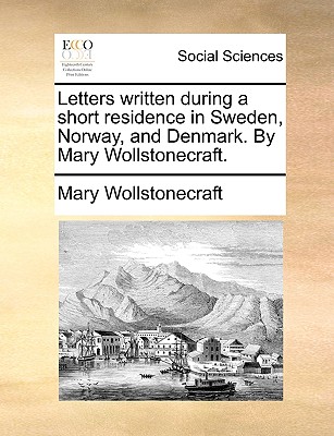Letters Written During a Short Residence in Sweden, Norway, and Denmark. by Mary Wollstonecraft. Cover Image