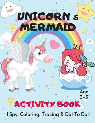 Unicorn & Mermaid Tracing, I Spy, Coloring & Dot To Dot Activity Book Age 3 - 5: Children's Puzzle Book For 3, 4 or 5 Year Old Toddlers - Mermaid & Un (I Spy Book #9)