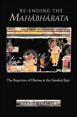 Re-Ending the Mahābhārata: The Rejection of Dharma in the Sanskrit Epic By Naama Shalom Cover Image