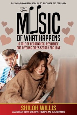 The Music of What Happens: A Tale of Heartbreak, Resilience, and a Young Girl's Search For Love By Shiloh Willis Cover Image