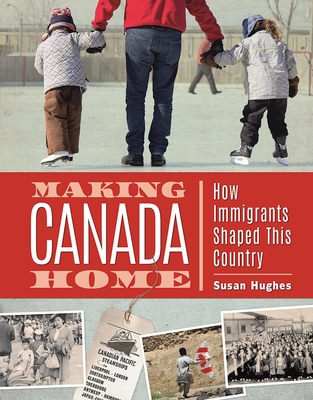 Making Canada Home: How Immigrants Shaped This Country By Susan Hughes Cover Image
