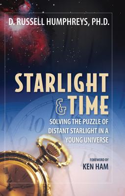 Starlight and Time: Solving the Puzzle of Distant Starlight in a Young Universe By Ken Ham (Foreword by) Cover Image