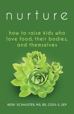Nurture: How to Raise Kids Who Love Food, Their Bodies, and Themselves By Heidi Schauster Cover Image