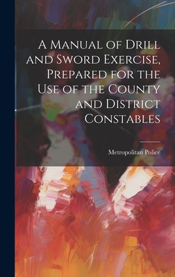 A Manual of Drill and Sword Exercise, Prepared for the Use of the County and District Constables Cover Image