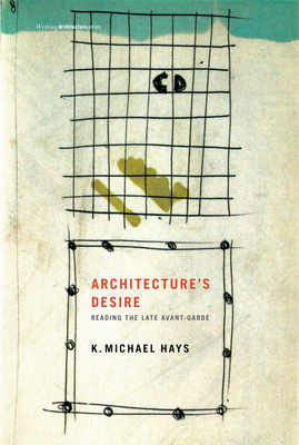 Architecture's Desire: Reading the Late Avant-Garde (Writing Architecture) Cover Image