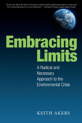 Embracing Limits: A Radical and Necessary Approach to the Environmental Crisis By Keith Akers Cover Image