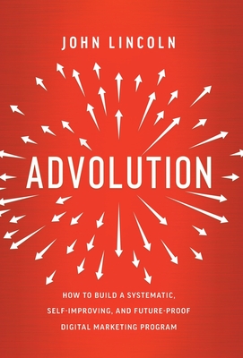 Advolution: How to Build a Systematic, Self-Improving, and Future-Proof Digital Marketing Program Cover Image