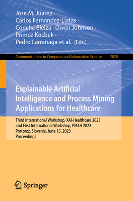 Explainable Artificial Intelligence and Process Mining Applications for Healthcare: Third International Workshop, Xai-Healthcare 2023, and First Inter (Communications in Computer and Information Science #2020)