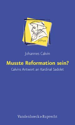 Musste Reformation Sein?: Calvins Antwort an Kardinal Sadolet By Johannes Calvin, Gunter Gloede (Editor), Gunter Gloede (Introduction by) Cover Image