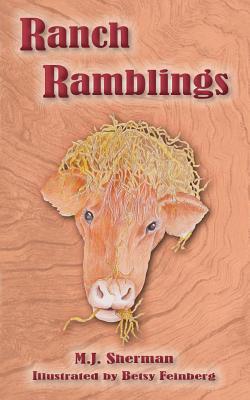 Ranch Ramblings: Seven years of adventure on a windswept ranch in northeastern Oklahoma. By M. J. Sherman, Betsy Feinberg (Illustrator) Cover Image