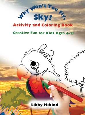 Why Won't You Fly, Sky? Activity and Coloring Book: Creative Fun for Kids Ages 4-13 (The Why? Series: Children's Books That Help Kids and Adults Think)