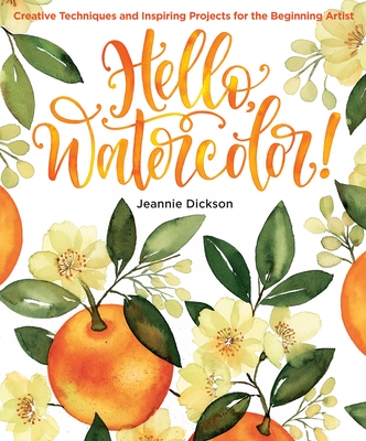 Hello, Watercolor!: Creative Techniques and Inspiring Projects for the Beginning Artist