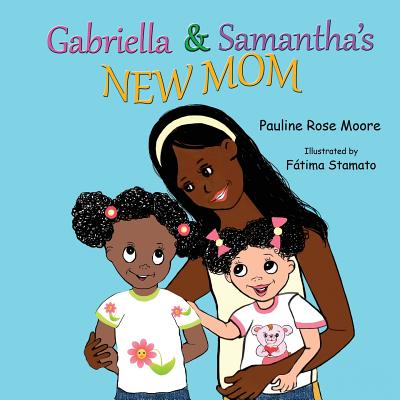 Gabriella & Samantha's New Mom (Gabriella and Samantha #1) By Pauline Rose Moore, Fatima Stamato (Illustrator), Anne Hamilton (Editor) Cover Image