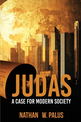 JUDAS A Case for Modern Society By Nathan W. Palus, Corp Wilson Enterprises Palm Bay (Prepared by) Cover Image