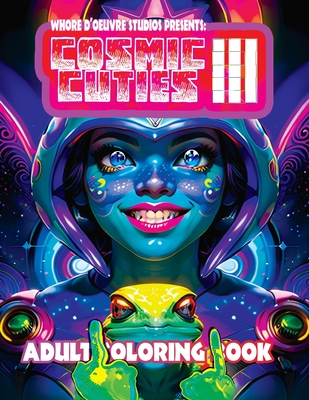 Cosmic Cuties III NSFW Adult Coloring Book: Out-Of-This-World Illustrations of Alien Supermodels (Cosmic Cuties Nsfw Adult Coloring Book #3)