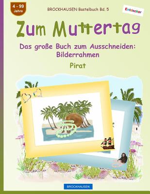 BROCKHAUSEN Bastelbuch Bd. 5 - Zum Muttertag: Das große Buch zum Ausschneiden - Bilderrahmen (Entdecker - Pirat #5)