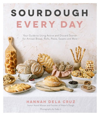Sourdough Every Day: Your Guide to Using Active and Discard Starter for Artisan Bread, Rolls, Pasta, Sweets and More Cover Image