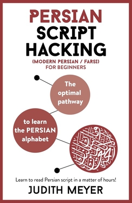 Modern Persian Script Hacking: The optimal way to learn the Persian / Farsi alphabet By Judith Meyer Cover Image