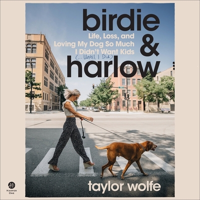 Birdie & Harlow: Life, Loss, and Loving My Dog So Much I Didn't Want Kids (...Until I Did) Cover Image