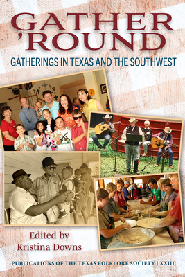 Gather 'Round: Gatherings in Texas and the Southwest (Publications of the Texas Folklore Society #73)