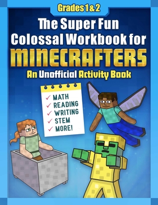 The Super Fun Colossal Workbook for Minecrafters: Grades 1 & 2: An Unofficial Activity Book—Math, Reading, Writing, STEM, and More! Cover Image