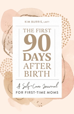 The First 90 Days After Birth: A Self-Care Journal for First-Time Moms By Kim Burris Cover Image