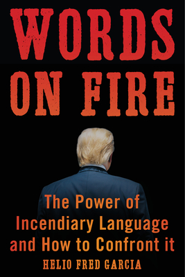 Words on Fire: The Power of Incendiary Language and How to Confront It By Helio Fred Garcia Cover Image