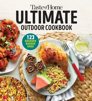Taste of Home Ultimate Outdoor Cookbook: Take a Bite Out of Summer with 250+ Grilled Greats, Picnic Classics, Bon-Fire Treats, Poolside Munchies and M Cover Image