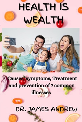 Health Is Wealth: causes, symptoms, Treatment and prevention of 7 common illnesses Cover Image