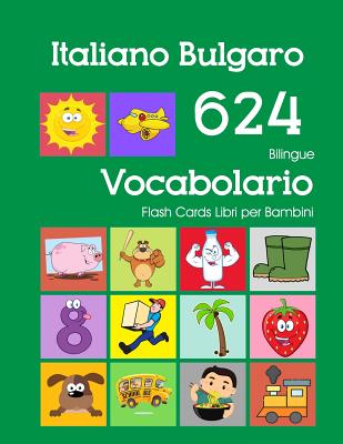 Italiano Bulgaro 624 Bilingue Vocabolario Flash Cards Libri per Bambini:  Italian Bulgarian dizionario flashcards elementerre bambino (Paperback)