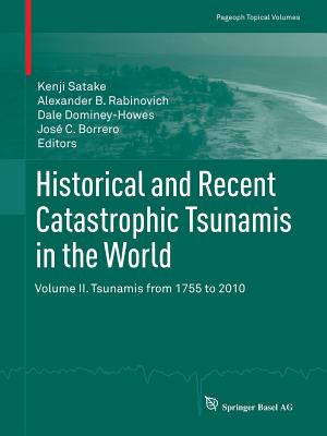 Historical and Recent Catastrophic Tsunamis in the World: Volume II. Tsunamis from 1755 to 2010 (Pageoph Topical Volumes) By Kenji Satake (Editor), Alexander B. Rabinovich (Editor), Dale Dominey-Howes (Editor) Cover Image
