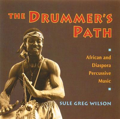 The Drummer's Path: African and Diaspora Percussive Music By Sule Greg Wilson Cover Image