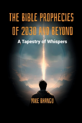 The Bible Prophecies of 2030 and Beyond: A Tapestry of Whispers Cover Image