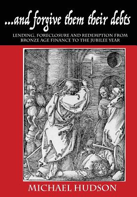 ...and forgive them their debts: Lending, Foreclosure and Redemption From Bronze Age Finance to the Jubilee Year By Michael Hudson Cover Image