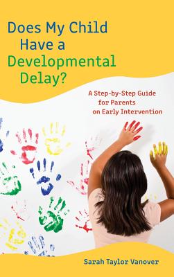 Does My Child Have a Developmental Delay?: A Step-By-Step Guide for Parents on Early Intervention Cover Image