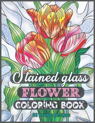 Stained Glass Flower Coloring Book 50 Unique Designs: Adult Stained Glass  Flower Stress Reliving and Meditation Designs for teen Coloring Book  (Paperback)