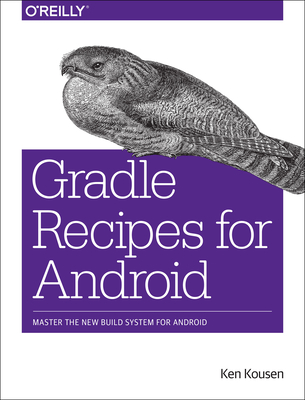 Gradle Recipes for Android: Master the New Build System for Android By Ken Kousen Cover Image