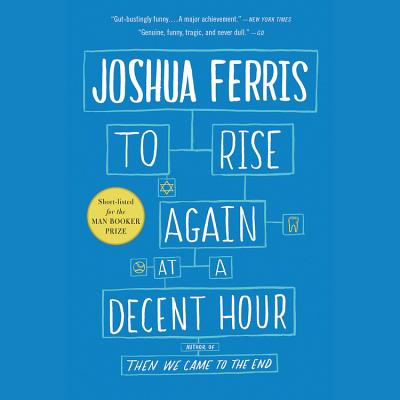 To Rise Again at a Decent Hour: A Novel By Campbell Scott (Read by), Joshua Ferris Cover Image